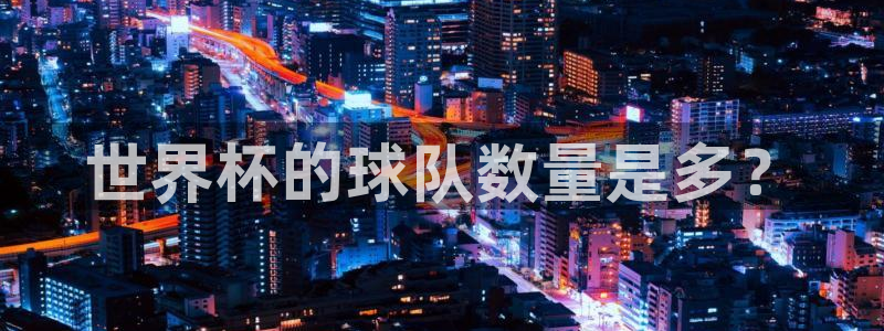 澳门世界杯直播：世界杯的球队数量是多？