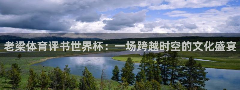 世界杯球队：老梁体育评书世界杯：一场跨越时空的文化盛宴